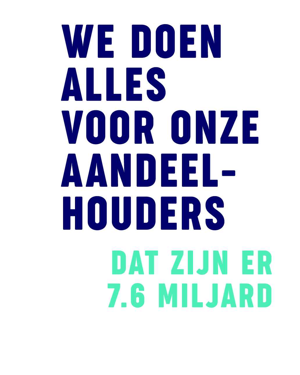 We doen alles voor onze aandeelhouders. Dat zijn er 7,6 miljard.